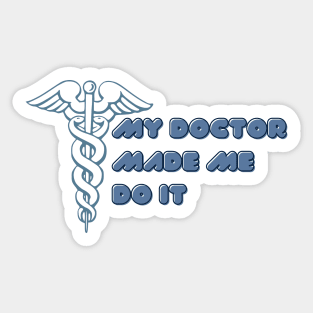 My Doctor Made Me Do It Sticker